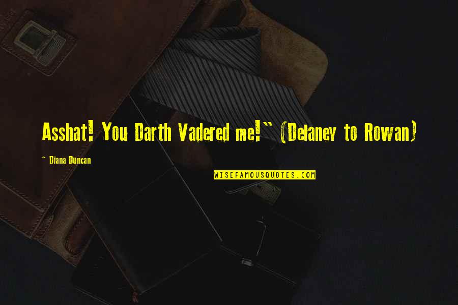 Mysteries And Supernatural Events Quotes By Diana Duncan: Asshat! You Darth Vadered me!" (Delaney to Rowan)