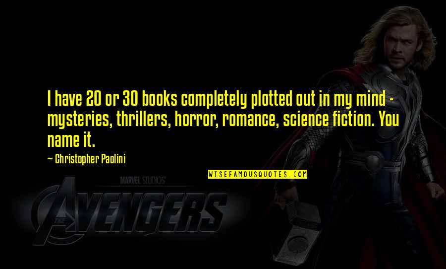 Mysteries And Thrillers Quotes By Christopher Paolini: I have 20 or 30 books completely plotted Mysteries And Thrillers Quotes By Christopher Paolini: I have 20 or 30 books completely plotted