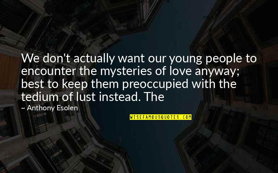 Mysteries Love Quotes By Anthony Esolen: We don't actually want our young people to