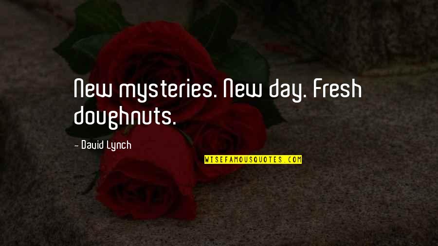 Mysteries Love Quotes By David Lynch: New mysteries. New day. Fresh doughnuts.