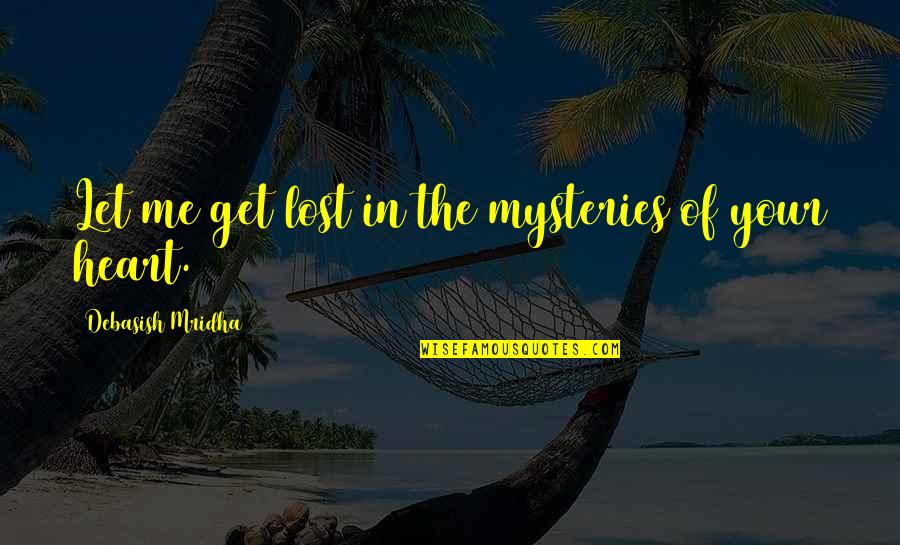 Mysteries Love Quotes By Debasish Mridha: Let me get lost in the mysteries of