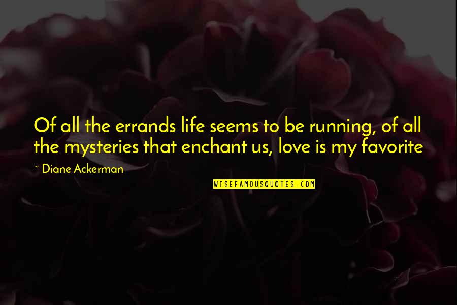Mysteries Love Quotes By Diane Ackerman: Of all the errands life seems to be