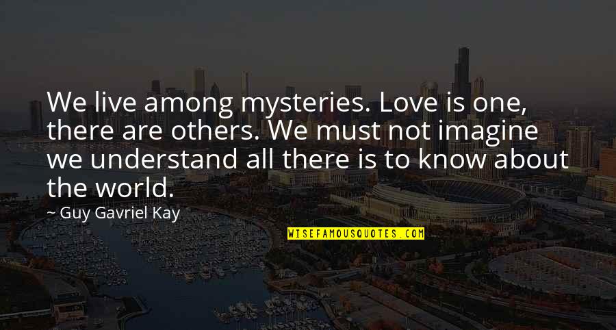 Mysteries Love Quotes By Guy Gavriel Kay: We live among mysteries. Love is one, there