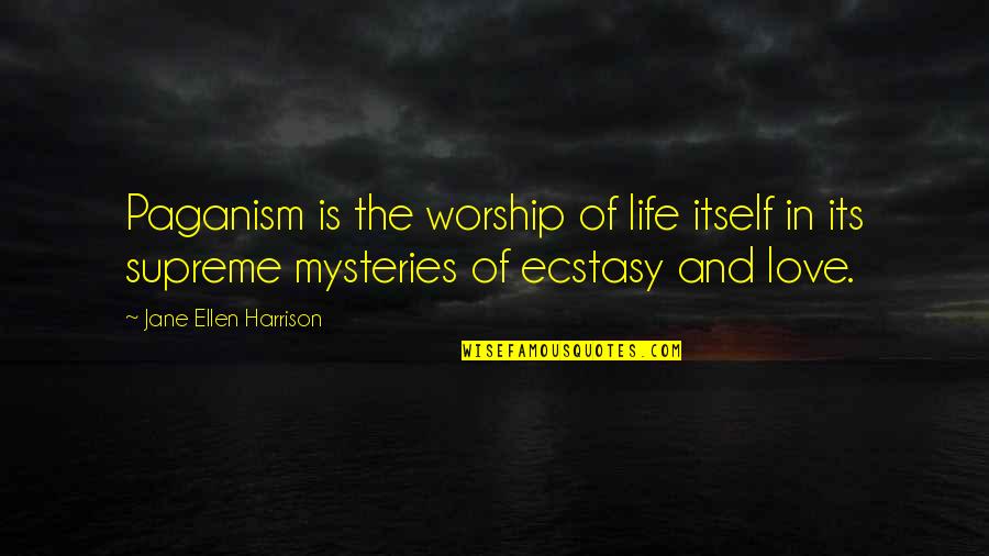 Mysteries Love Quotes By Jane Ellen Harrison: Paganism is the worship of life itself in