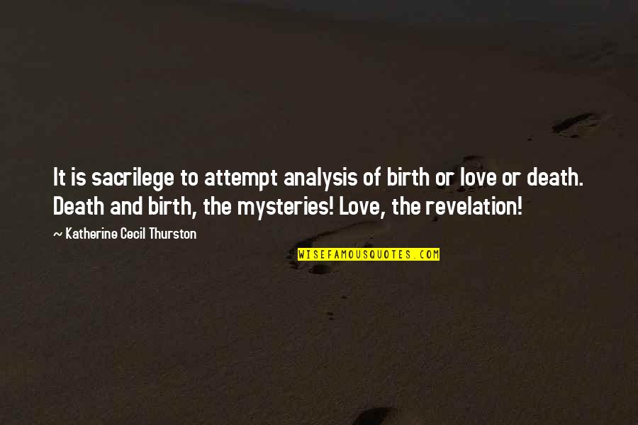 Mysteries Love Quotes By Katherine Cecil Thurston: It is sacrilege to attempt analysis of birth