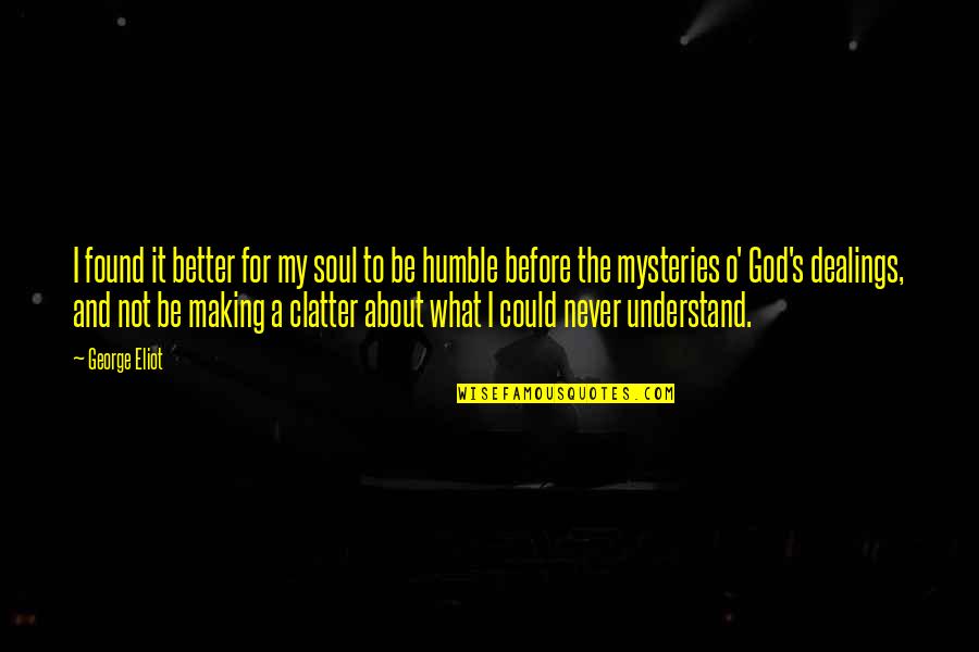 Mysteries Of God Quotes By George Eliot: I found it better for my soul to Mysteries Of God Quotes By George Eliot: I found it better for my soul to