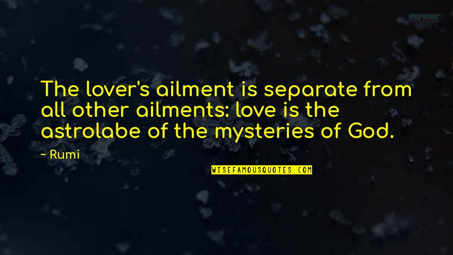 Mysteries Of God Quotes By Rumi: The lover's ailment is separate from all other Mysteries Of God Quotes By Rumi: The lover's ailment is separate from all other