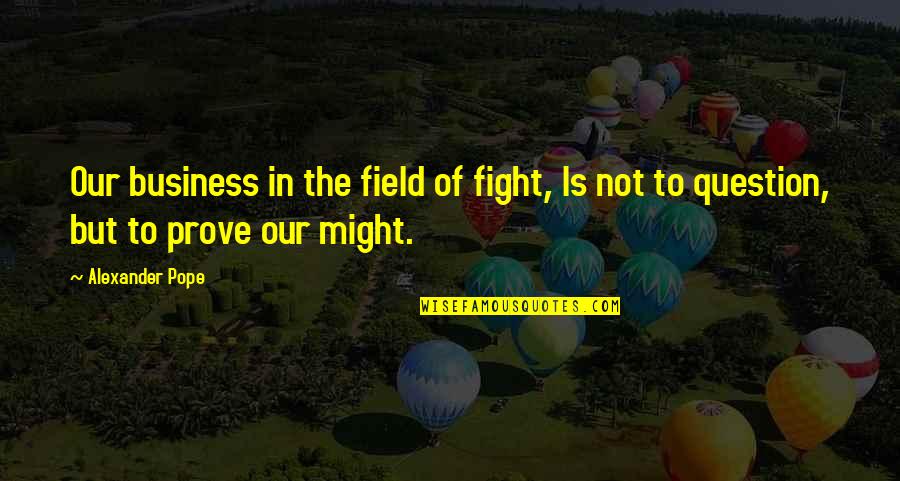 Mysteries Of Harris Burdick Quotes By Alexander Pope: Our business in the field of fight, Is