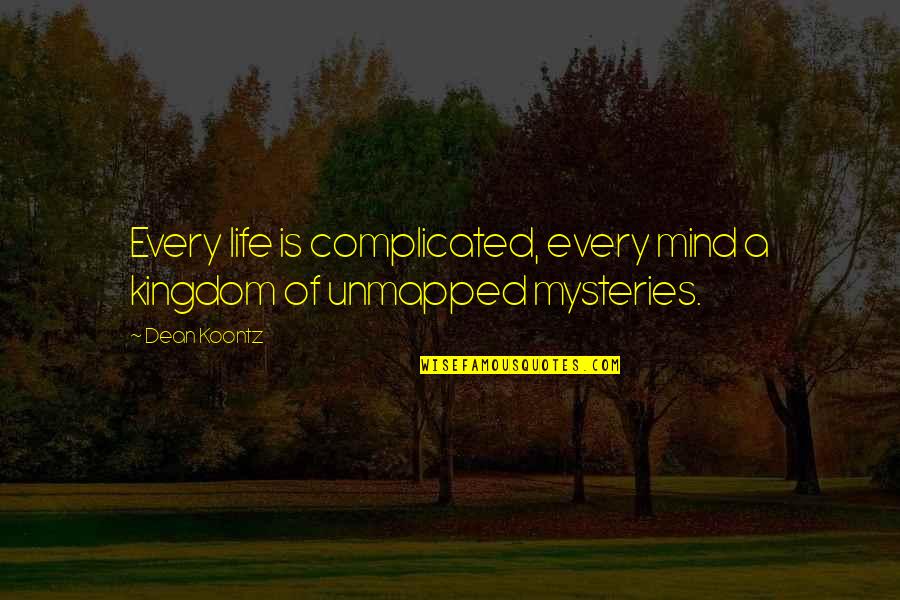 Mysteries Of Life Quotes By Dean Koontz: Every life is complicated, every mind a kingdom