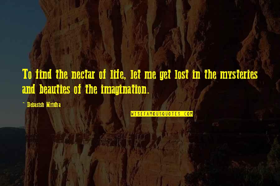 Mysteries Of Life Quotes By Debasish Mridha: To find the nectar of life, let me