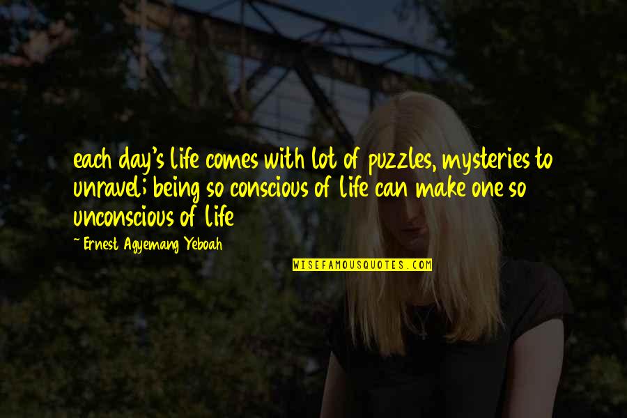 Mysteries Of Life Quotes By Ernest Agyemang Yeboah: each day's life comes with lot of puzzles,