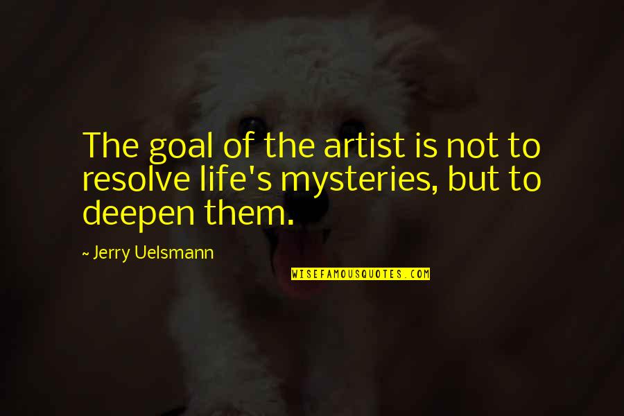 Mysteries Of Life Quotes By Jerry Uelsmann: The goal of the artist is not to