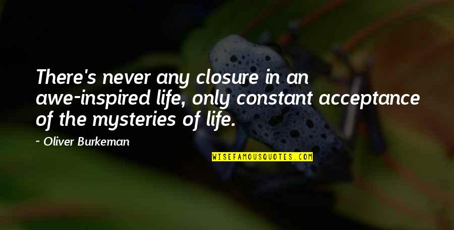 Mysteries Of Life Quotes By Oliver Burkeman: There's never any closure in an awe-inspired life,