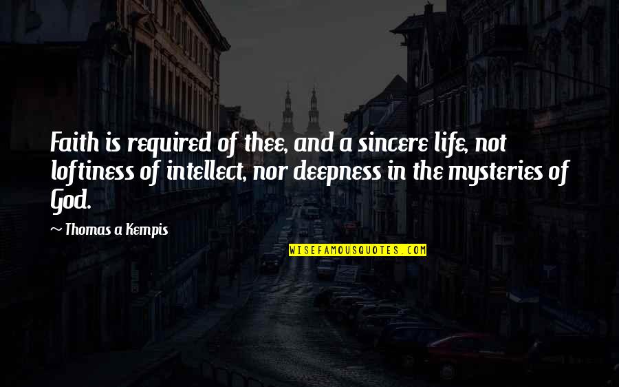 Mysteries Of Life Quotes By Thomas A Kempis: Faith is required of thee, and a sincere