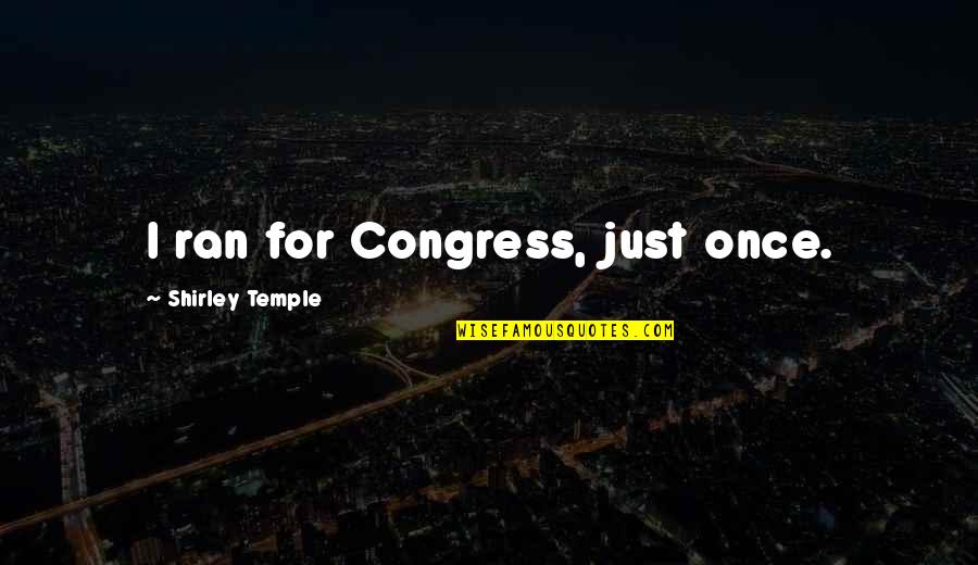 Mysteries Of Pittsburgh Quotes By Shirley Temple: I ran for Congress, just once. Mysteries Of Pittsburgh Quotes By Shirley Temple: I ran for Congress, just once.