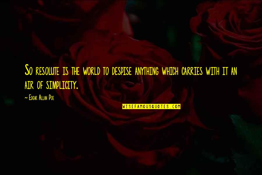 Mysteries Of The World Quotes By Edgar Allan Poe: So resolute is the world to despise anything