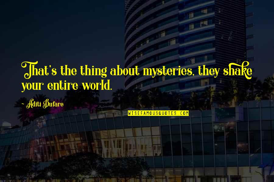 Mysteries Of World Quotes By Aditi Dufare: That's the thing about mysteries, they shake your
