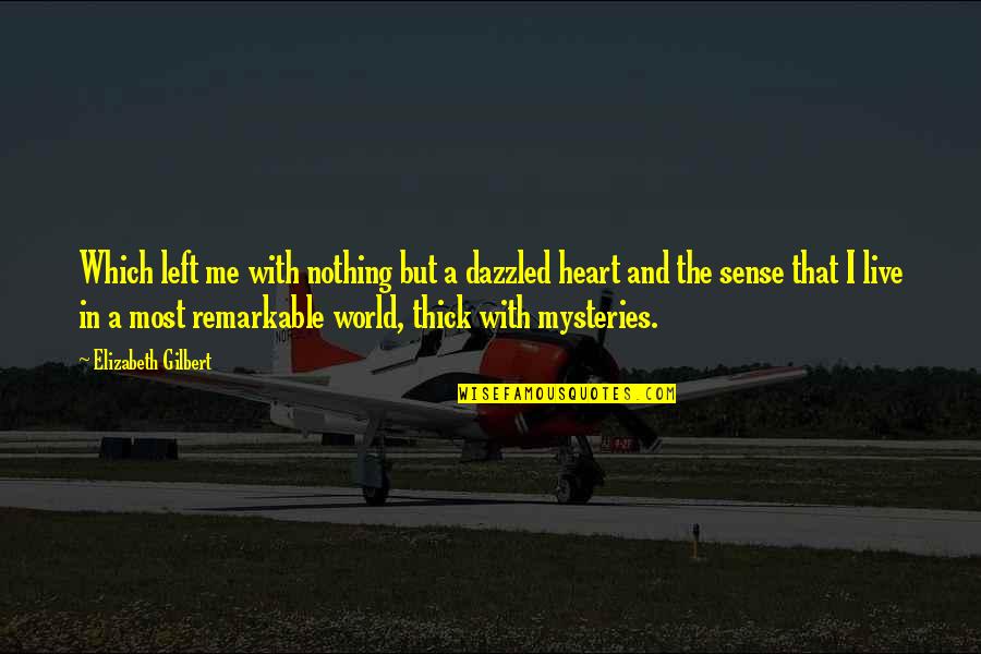 Mysteries Of World Quotes By Elizabeth Gilbert: Which left me with nothing but a dazzled Mysteries Of World Quotes By Elizabeth Gilbert: Which left me with nothing but a dazzled