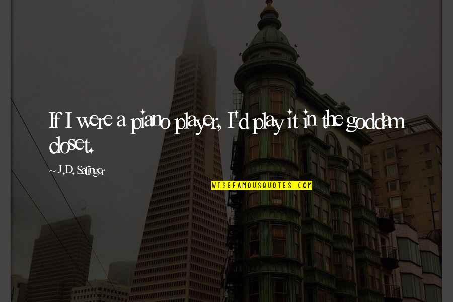 Mysteries Of World Quotes By J.D. Salinger: If I were a piano player, I'd play Mysteries Of World Quotes By J.D. Salinger: If I were a piano player, I'd play