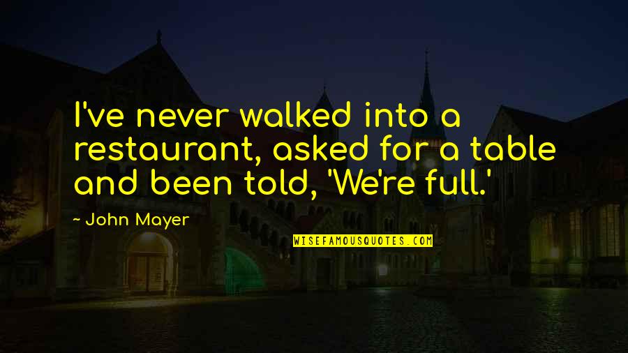Mysteries Of World Quotes By John Mayer: I've never walked into a restaurant, asked for