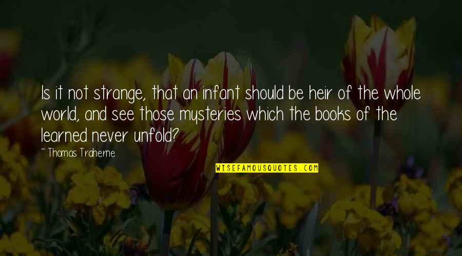 Mysteries Of World Quotes By Thomas Traherne: Is it not strange, that an infant should Mysteries Of World Quotes By Thomas Traherne: Is it not strange, that an infant should