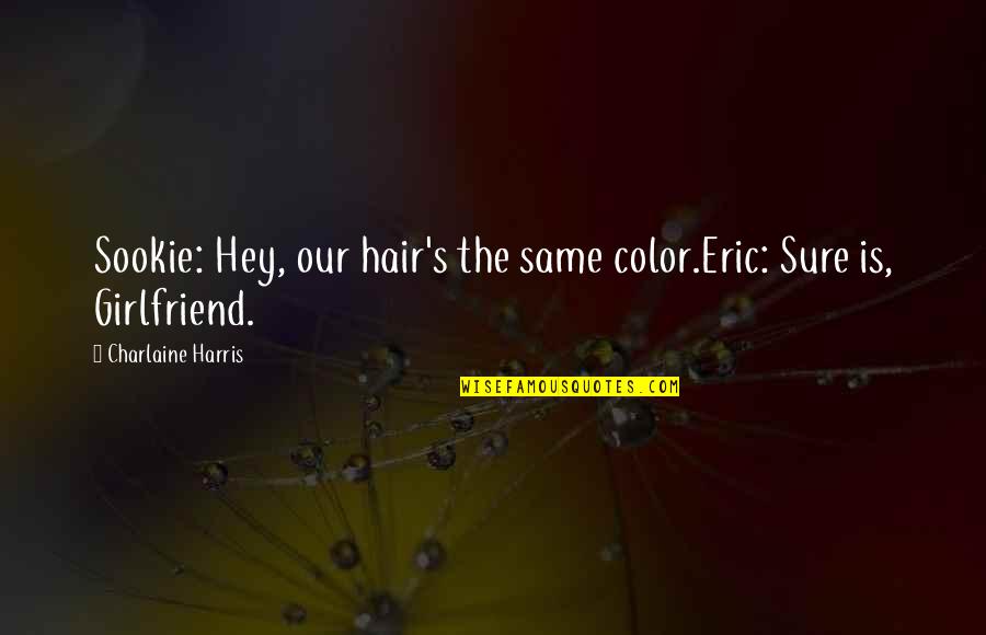 Mysteries Quotes By Charlaine Harris: Sookie: Hey, our hair's the same color.Eric: Sure