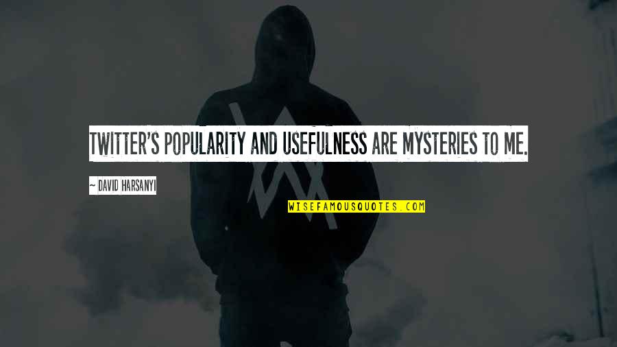 Mysteries Quotes By David Harsanyi: Twitter's popularity and usefulness are mysteries to me.