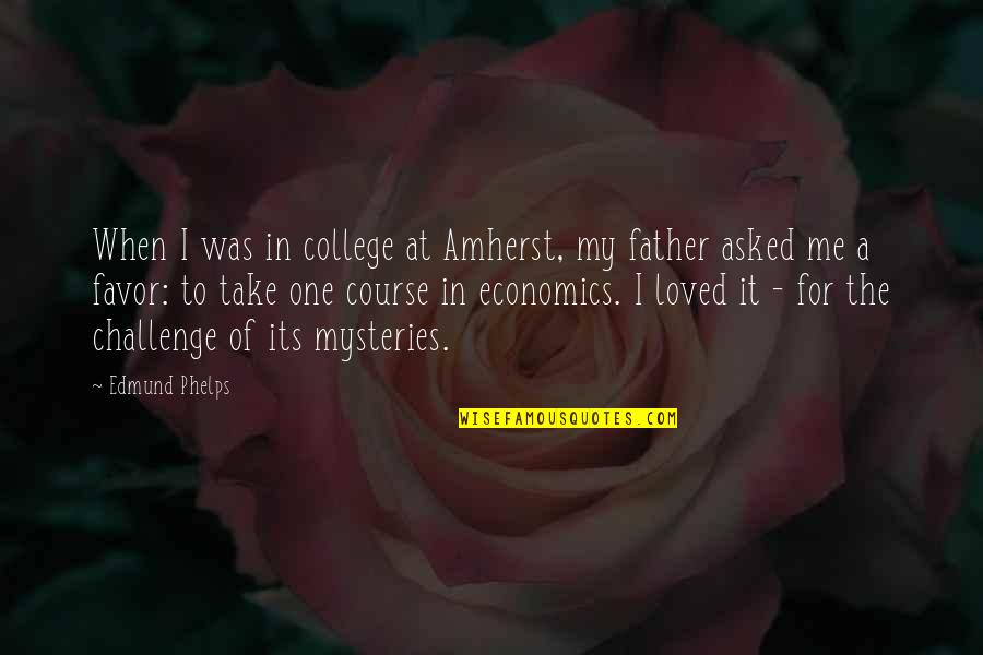 Mysteries Quotes By Edmund Phelps: When I was in college at Amherst, my