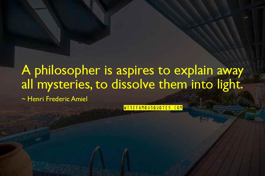 Mysteries Quotes By Henri Frederic Amiel: A philosopher is aspires to explain away all