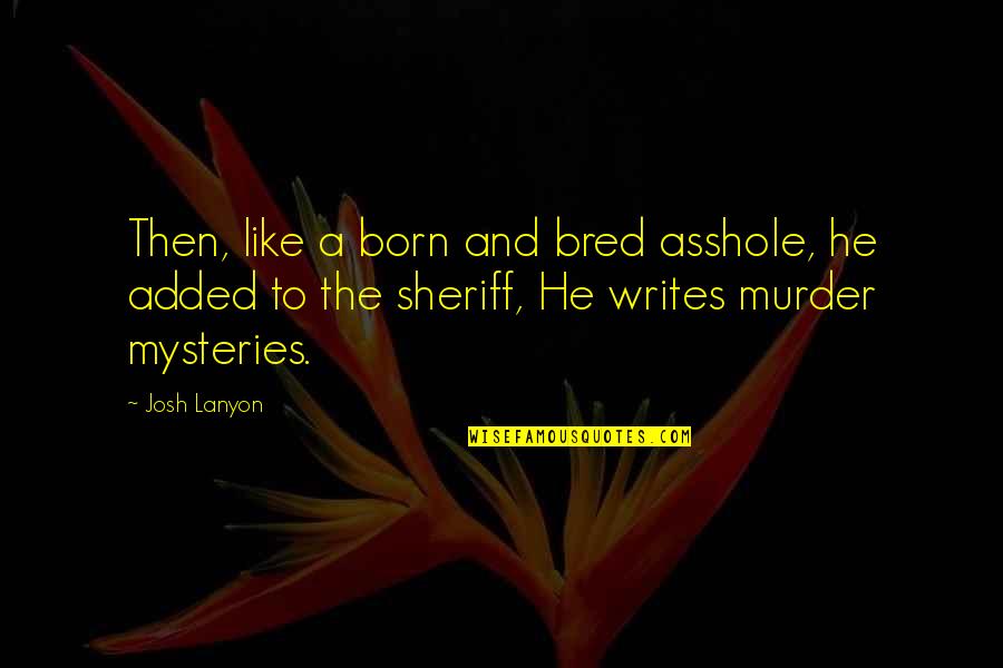 Mysteries Quotes By Josh Lanyon: Then, like a born and bred asshole, he