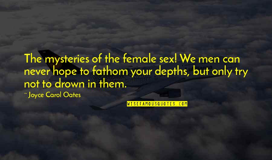Mysteries Quotes By Joyce Carol Oates: The mysteries of the female sex! We men