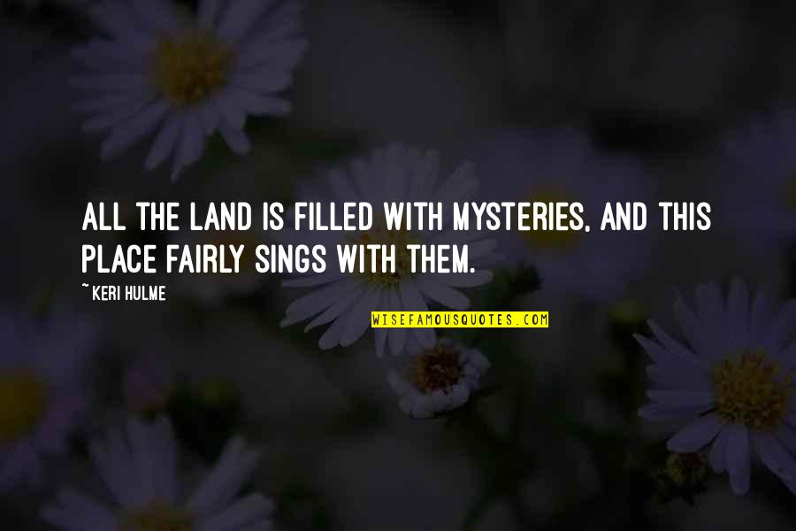 Mysteries Quotes By Keri Hulme: All the land is filled with mysteries, and
