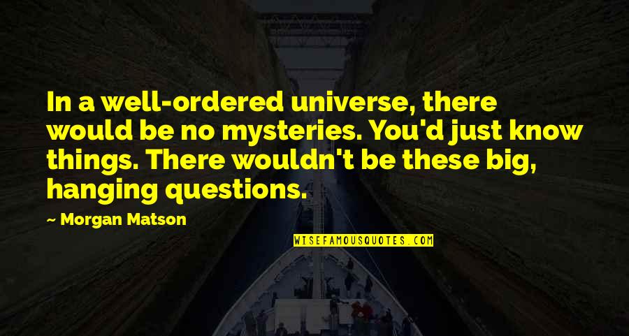 Mysteries Quotes By Morgan Matson: In a well-ordered universe, there would be no