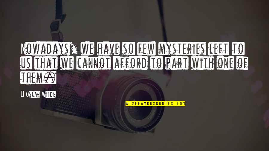 Mysteries Quotes By Oscar Wilde: Nowadays, we have so few mysteries left to