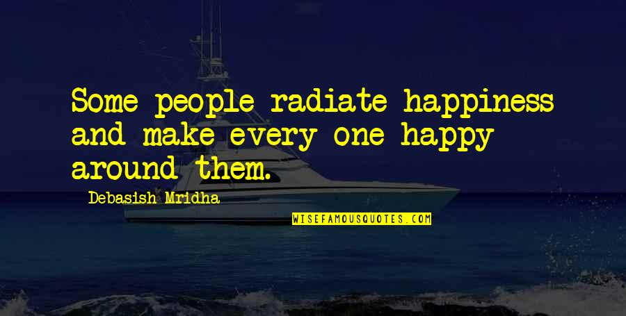 Mysterieuses Quotes By Debasish Mridha: Some people radiate happiness and make every one Mysterieuses Quotes By Debasish Mridha: Some people radiate happiness and make every one