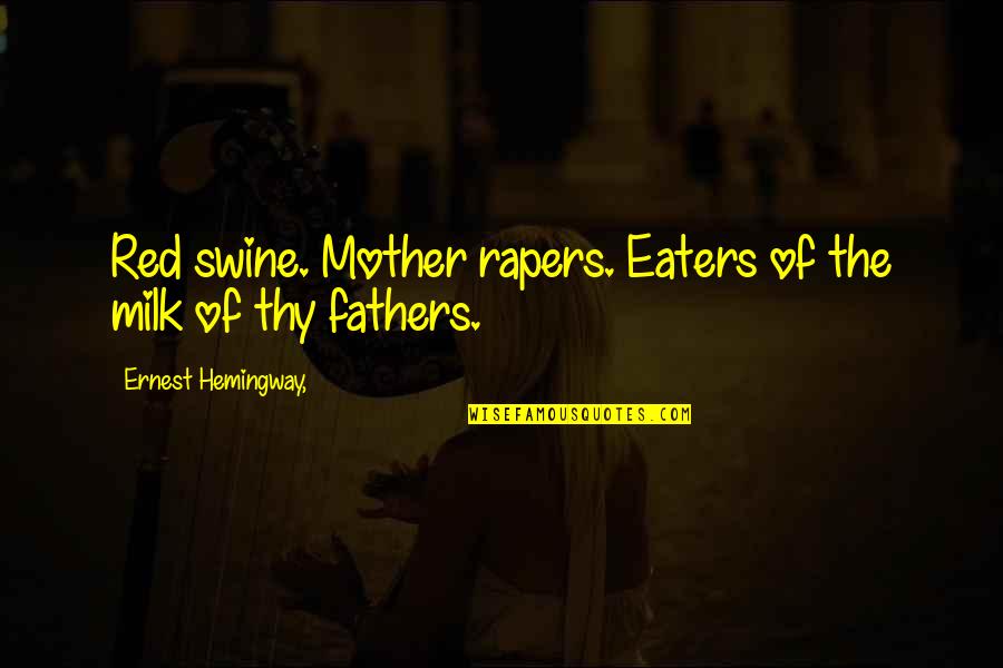 Mysterioso Quotes By Ernest Hemingway,: Red swine. Mother rapers. Eaters of the milk