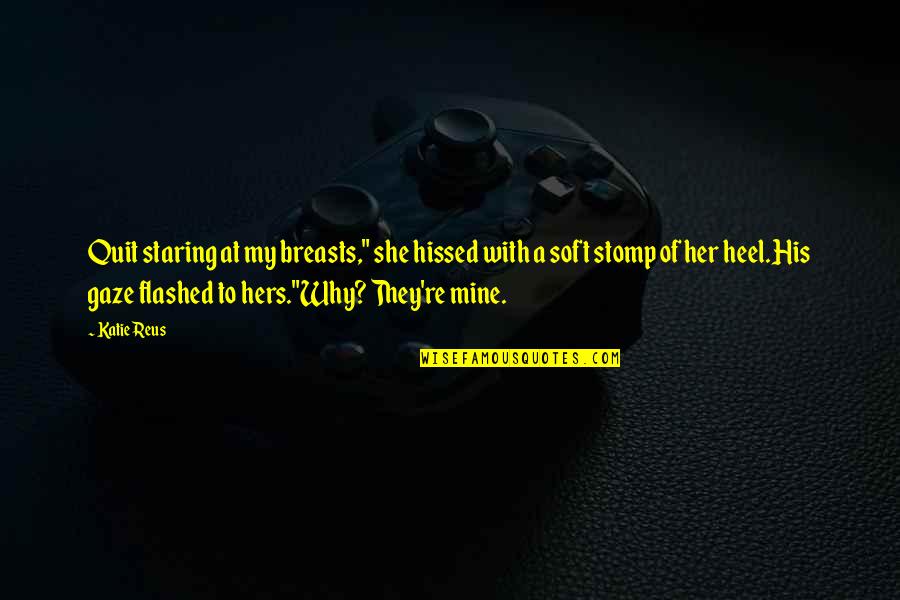 Mysterious Alluring Quotes By Katie Reus: Quit staring at my breasts," she hissed with