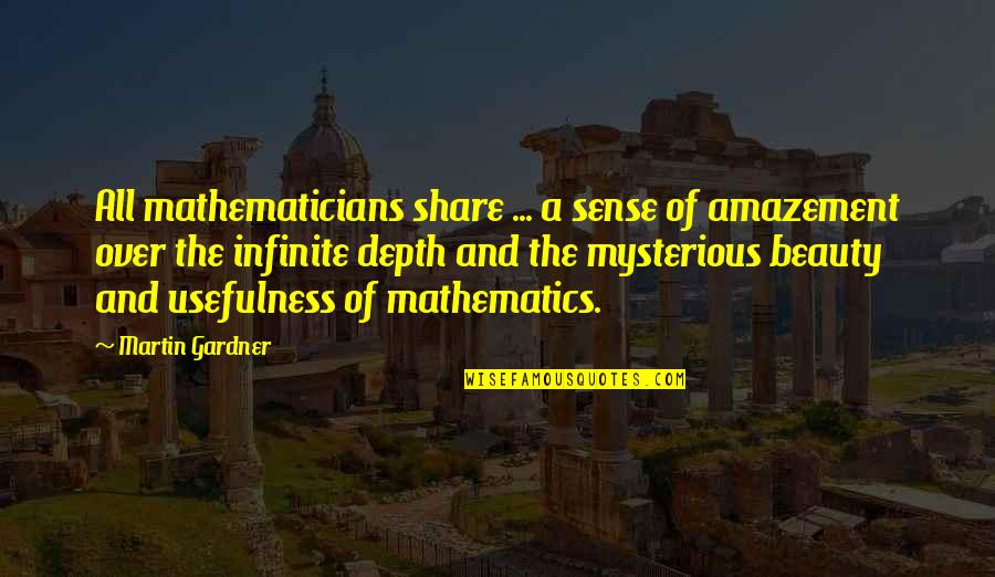 Mysterious Beauty Quotes By Martin Gardner: All mathematicians share ... a sense of amazement