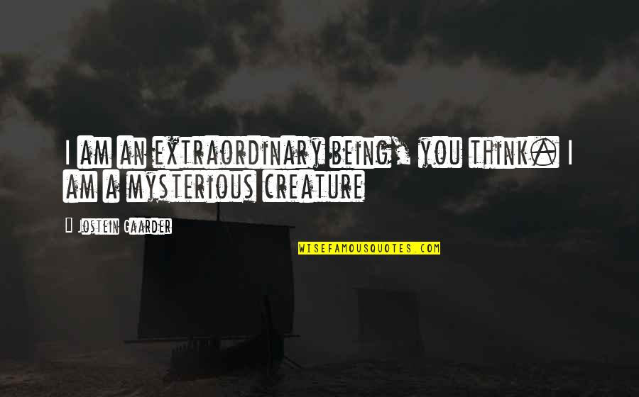 Mysterious Being Quotes By Jostein Gaarder: I am an extraordinary being, you think. I