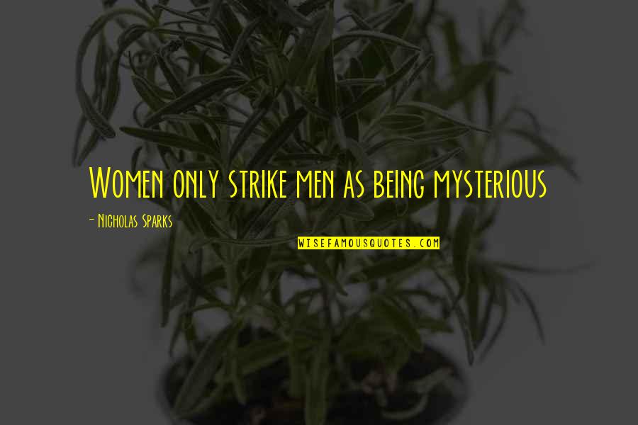 Mysterious Being Quotes By Nicholas Sparks: Women only strike men as being mysterious