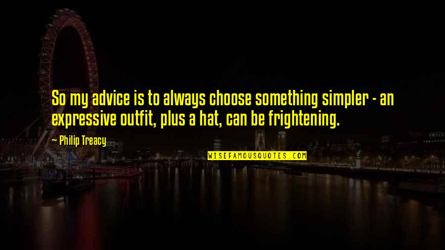 Mysterious Being Quotes By Philip Treacy: So my advice is to always choose something