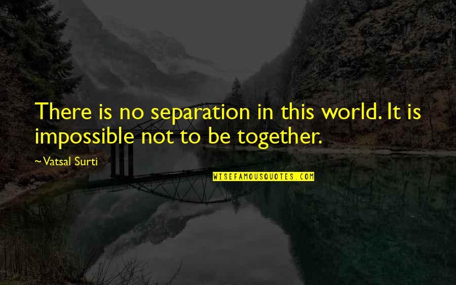 Mysterious Being Quotes By Vatsal Surti: There is no separation in this world. It