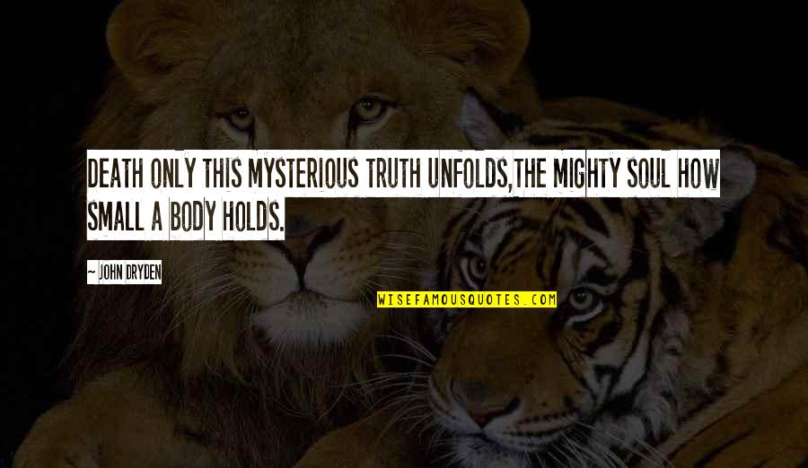 Mysterious Death Quotes By John Dryden: Death only this mysterious truth unfolds,The mighty soul