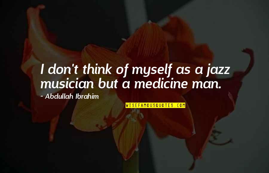 Mysterious Events Quotes By Abdullah Ibrahim: I don't think of myself as a jazz