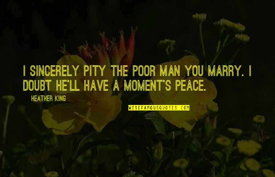 Mysterious Events Quotes By Heather King: I sincerely pity the poor man you marry.