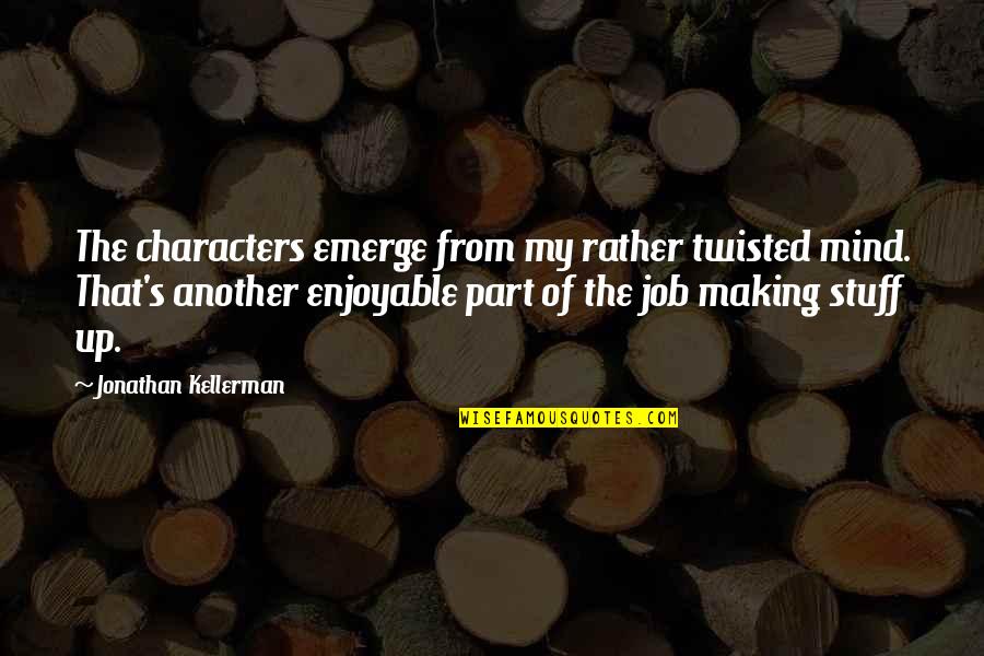 Mysterious Events Quotes By Jonathan Kellerman: The characters emerge from my rather twisted mind.