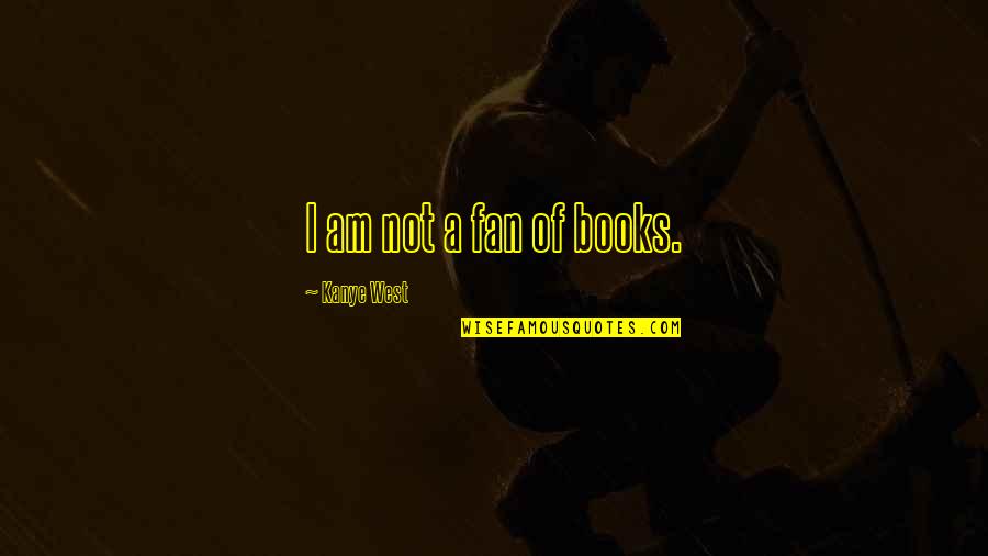 Mysterious Events Quotes By Kanye West: I am not a fan of books.