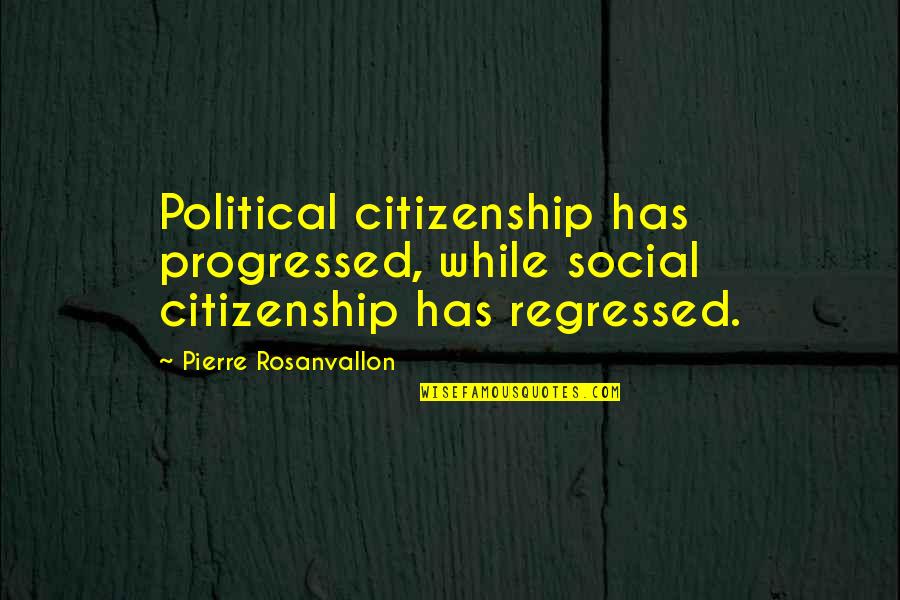 Mysterious Events Quotes By Pierre Rosanvallon: Political citizenship has progressed, while social citizenship has