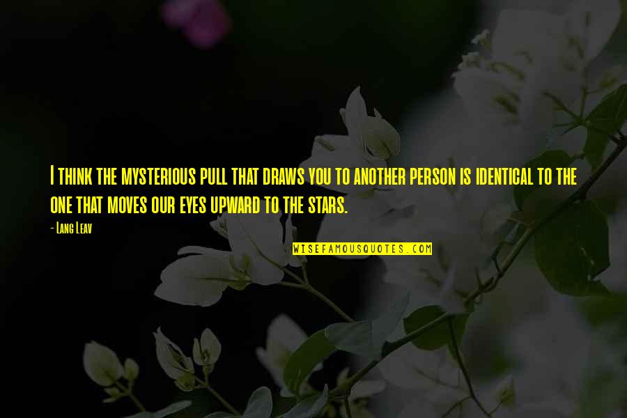 Mysterious Eyes Quotes By Lang Leav: I think the mysterious pull that draws you Mysterious Eyes Quotes By Lang Leav: I think the mysterious pull that draws you