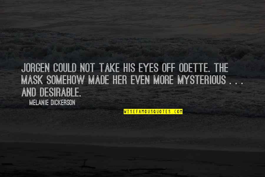 Mysterious Eyes Quotes By Melanie Dickerson: JORGEN COULD NOT take his eyes off Odette.